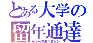 とある大学の留年通達（もう一年遊べるドン）