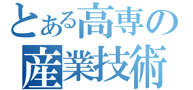 とある高専の産業技術（）