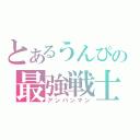 とあるうんぴの最強戦士（アンパンマン）