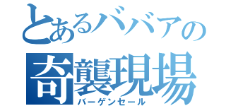 とあるババアの奇襲現場（バーゲンセール）