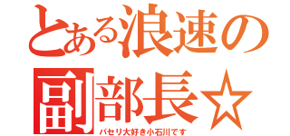 とある浪速の副部長☆（パセリ大好き小石川です）