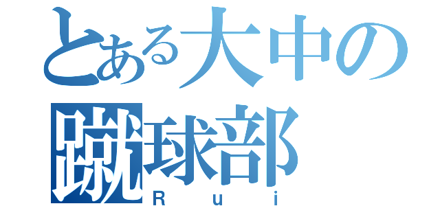 とある大中の蹴球部（Ｒｕｉ）