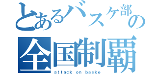 とあるバスケ部の全国制覇（ａｔｔａｃｋ ｏｎ ｂａｓｋｅ）