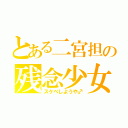 とある二宮担の残念少女（スケベしようや♂）