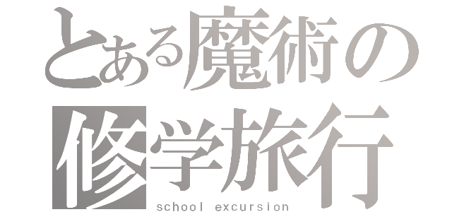 とある魔術の修学旅行（ｓｃｈｏｏｌ ｅｘｃｕｒｓｉｏｎ）