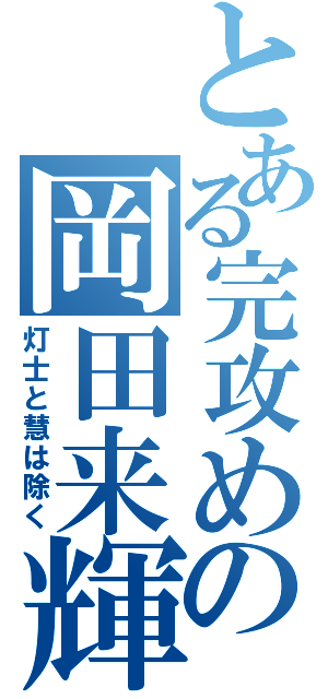 とある完攻めの岡田来輝（灯士と慧は除く）