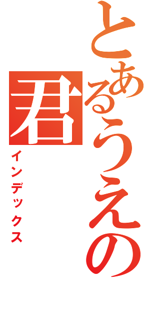 とあるうえの君（インデックス）