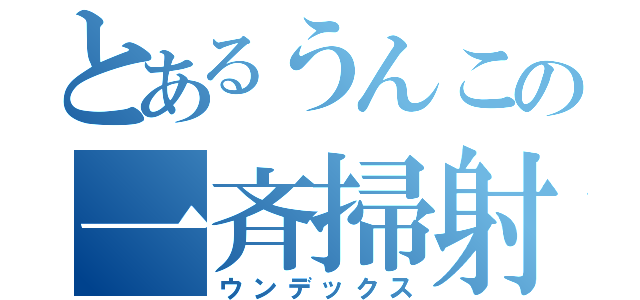 とあるうんこの一斉掃射（ウンデックス）