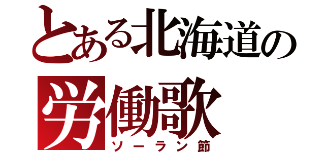 とある北海道の労働歌（ソーラン節）