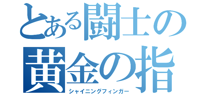 とある闘士の黄金の指（シャイニングフィンガー）