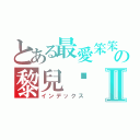 とある最愛笨笨の黎兒♥Ⅱ（インデックス）