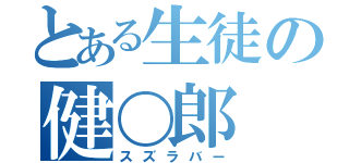 とある生徒の健〇郎（スズラバー）