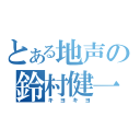 とある地声の鈴村健一（キヨキヨ）