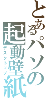 とあるパソの起動壁紙（デスクトップ）