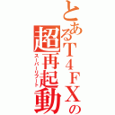 とあるＴ４ＦＸの超再起動（スーパーリブート）