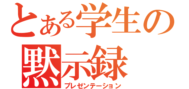 とある学生の黙示録（プレゼンテーション）