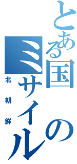 とある国のミサイル攻撃（北朝鮮）