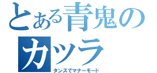 とある青鬼のカツラ（タンスでマナーモード）