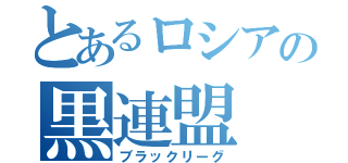 とあるロシアの黒連盟（ブラックリーグ）