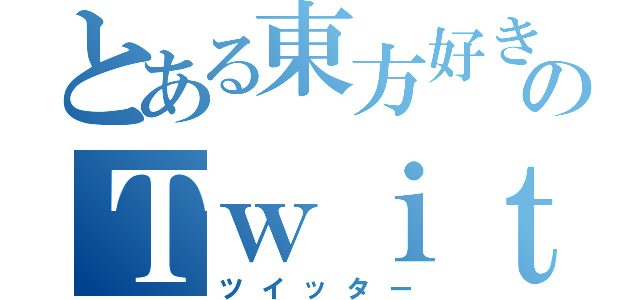 とある東方好きのＴｗｉｔｔｅｒ（ツイッター）