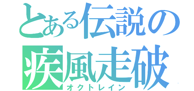 とある伝説の疾風走破（オクトレイン）