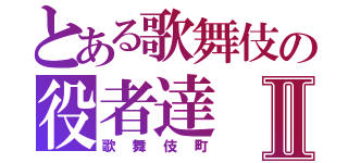 とある歌舞伎の役者達Ⅱ（歌舞伎町）