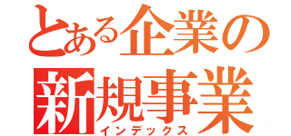 とある企業の新規事業（インデックス）