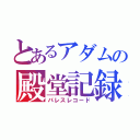 とあるアダムの殿堂記録（パレスレコード）