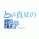 とある真夏の淫夢（野獣 Ｙａｋｕｔ）