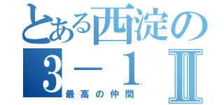 とある西淀の３－１Ⅱ（最高の仲間）