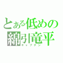 とある低めの綿引竜平（キャプテン）