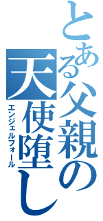 とある父親の天使堕し（エンジェルフォール）