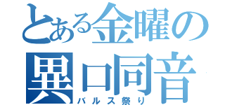 とある金曜の異口同音（バルス祭り）