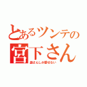 とあるツンテの宮下さん（遊さんしか愛せない）