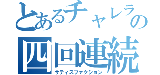 とあるチャレランの四回連続（サティスファクション）