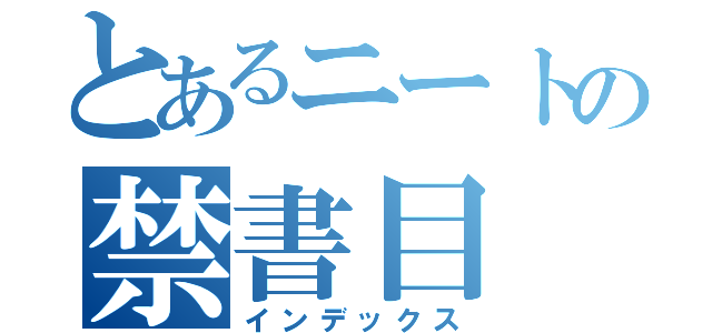 とあるニートの禁書目（インデックス）