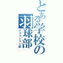 とある学校の羽球部（バドミントン部）