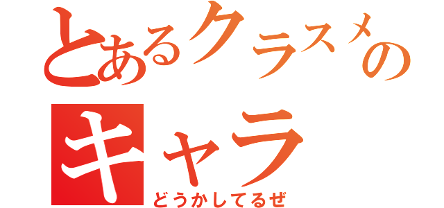 とあるクラスメイトのキャラ（どうかしてるぜ）