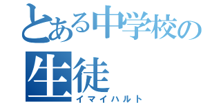 とある中学校の生徒（イマイハルト）