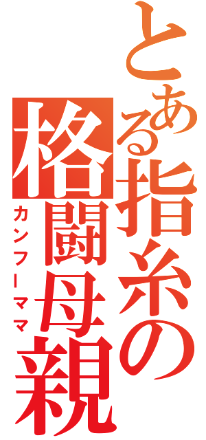 とある指糸の格闘母親（カンフーママ）