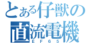 とある仔獣の直流電機（ＥＦ６５）