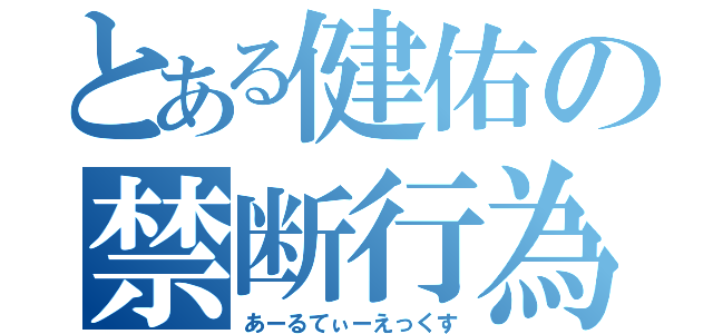 とある健佑の禁断行為（あーるてぃーえっくす）