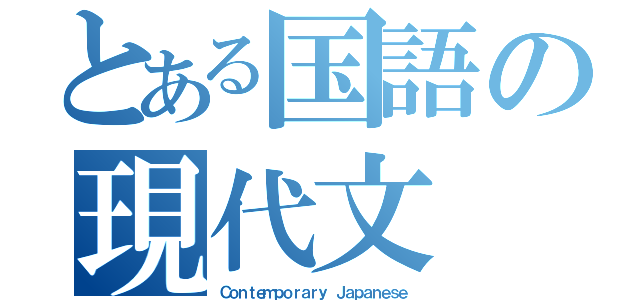 とある国語の現代文（Ｃｏｎｔｅｍｐｏｒａｒｙ Ｊａｐａｎｅｓｅ）