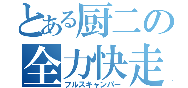 とある厨二の全力快走（フルスキャンパー）