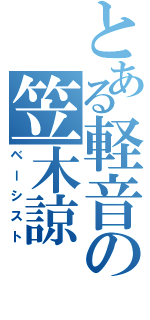 とある軽音の笠木諒（ベーシスト）