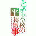 とある中学校の平穏無事（ピースフルアンドセーフ）