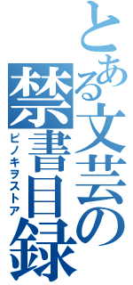 とある文芸の禁書目録（ピノキヲストア）