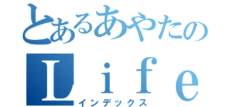 とあるあやたのＬｉｆｅｗｏｒｋ（インデックス）