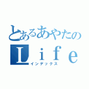 とあるあやたのＬｉｆｅｗｏｒｋ（インデックス）