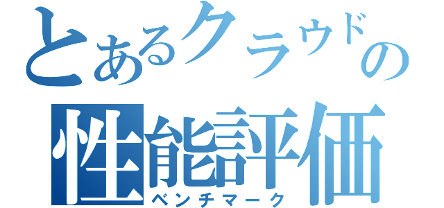 とあるクラウドの性能評価（ベンチマーク）